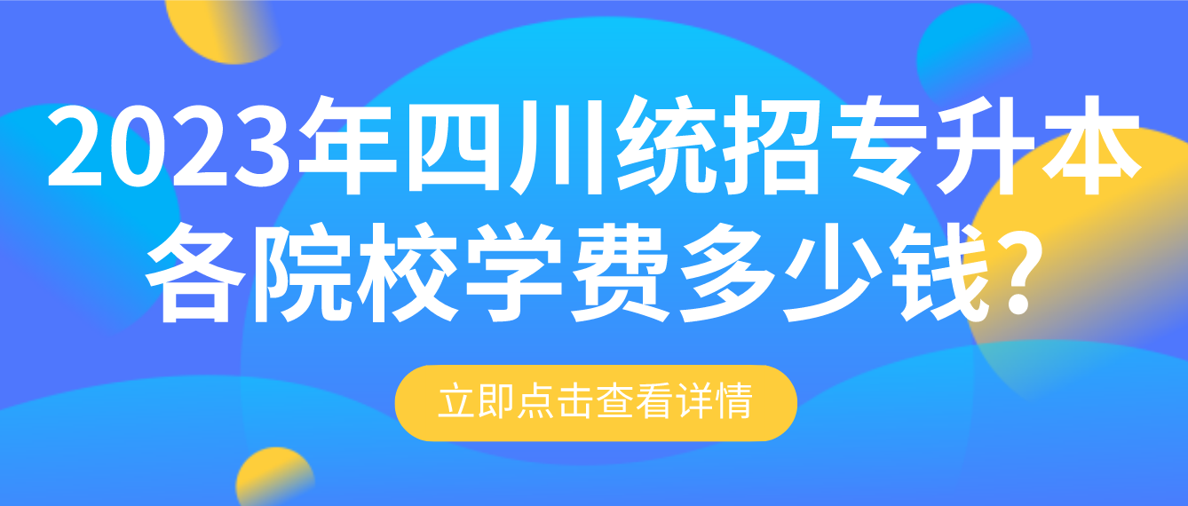 2023年四川統(tǒng)招專升本各院校學(xué)費多少錢?