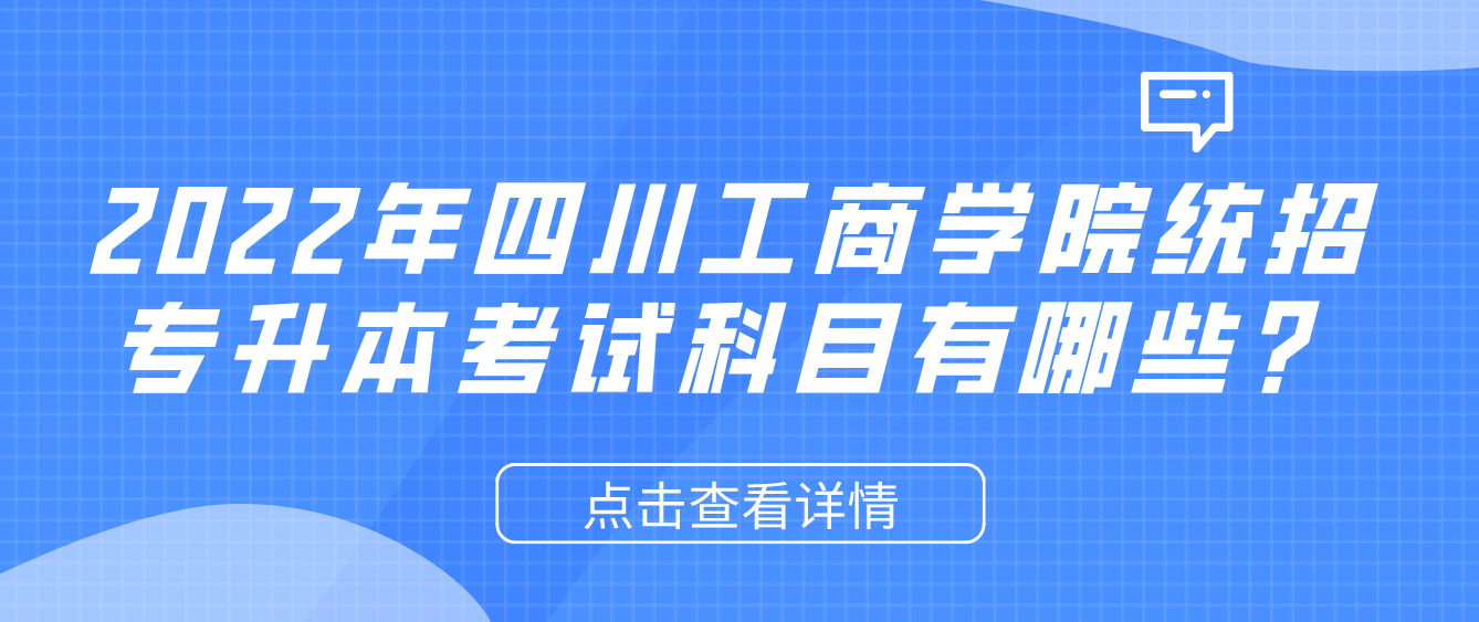 2023年四川工商學(xué)院統(tǒng)招專升本考試科目有哪些？