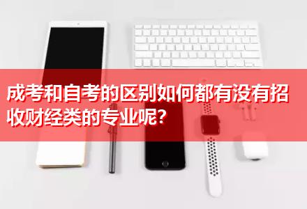 成考和自考的區(qū)別如何都有沒有招收財(cái)經(jīng)類的專業(yè)呢？