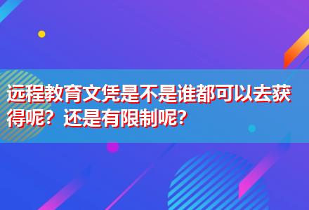 遠(yuǎn)程教育文憑是不是誰(shuí)都可以去獲得呢？還是有限制呢？