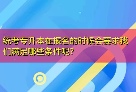 統(tǒng)考專升本在報(bào)名的時(shí)候會(huì)要求我們滿足哪些條件呢？