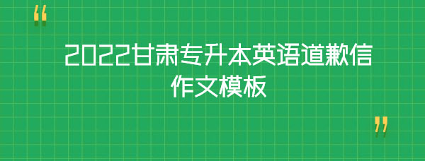 2022甘肅專(zhuān)升本英語(yǔ)道歉信作文模板