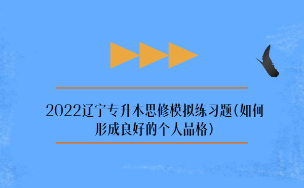 2022遼寧專升本思修模擬練習題(如何形成良好的個人品格)