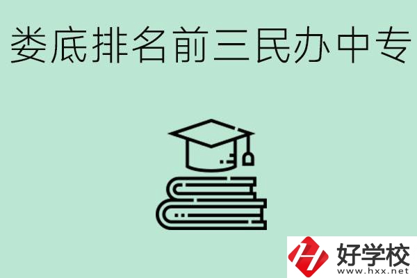 婁底排名前三是哪些民辦中專學(xué)校？學(xué)費(fèi)貴嗎？