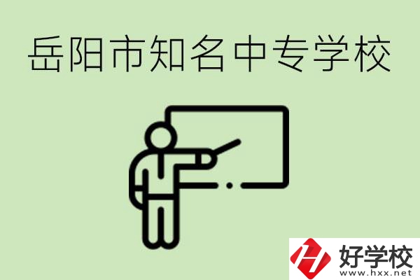 岳陽有哪些知名的中專? 有哪些熱門專業(yè)？