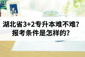 湖北省3+2專升本難不難？報(bào)考條件是怎樣的？