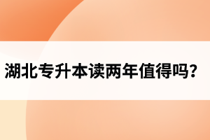 湖北專升本讀兩年值得嗎？