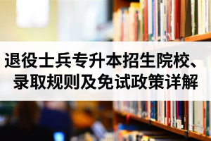 湖北退役士兵專升本招生院校、錄取規(guī)則及免試政策詳解