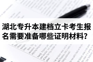 湖北專升本建檔立卡考生報(bào)名需要準(zhǔn)備哪些證明材料？