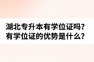 湖北普通專升本有學(xué)位證嗎？有學(xué)位證的優(yōu)勢是什么？