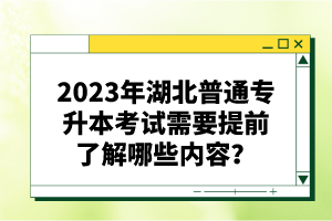 2023年湖北普通專升本考試需要提前了解哪些內容？