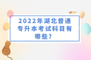 2022年湖北普通專升本考試科目有哪些？一共要考幾門？