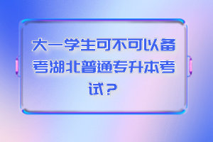 大一學生可不可以備考湖北普通專升本考試？