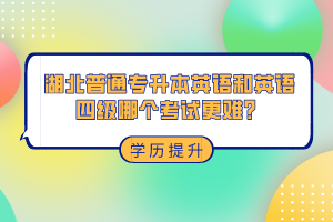 湖北普通專升本和英語四級哪個(gè)考試更難？