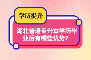 湖北普通專升本學(xué)歷畢業(yè)后有哪些優(yōu)勢？