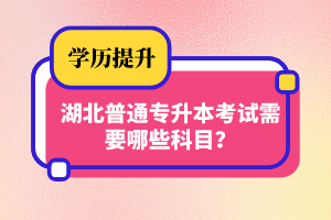 湖北普通專升本考試需要哪些科目？