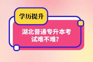 湖北普通專升本考試難不難？