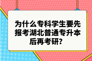 為什么?？茖W生要先報考湖北普通專升本后再考研？