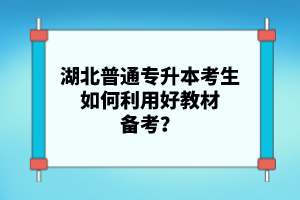 湖北普通專升本考生如何利用好教材備考？