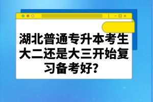 湖北普通專升本考生大二還是大三開始復(fù)習(xí)備考好？