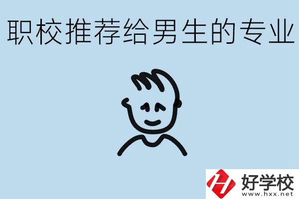 職校有什么專業(yè)推薦給男生？益陽有什么好的職校？