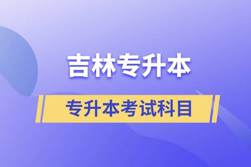 吉林專升本考試科目有什么？