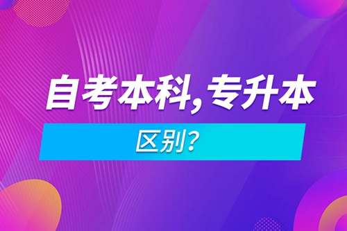 自考本科和專升本的區(qū)別？