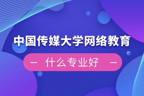 中國傳媒大學(xué)網(wǎng)絡(luò)教育什么專業(yè)好