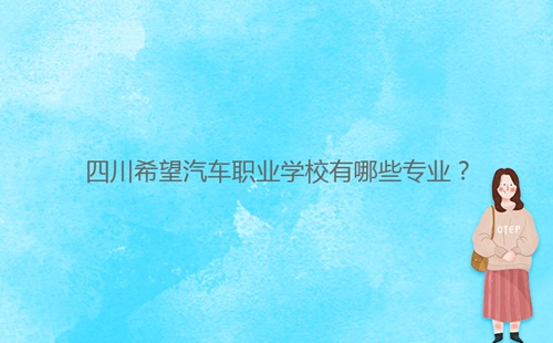 四川希望汽車職業(yè)學校有哪些專業(yè)？