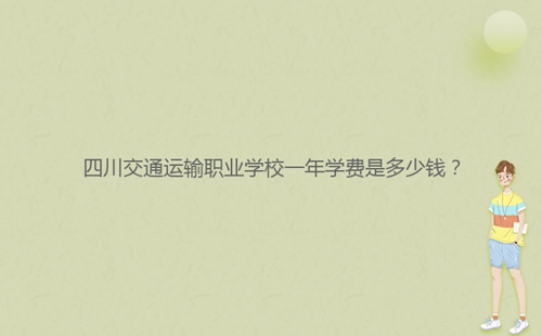 四川交通運輸職業(yè)學校一年學費是多少錢？