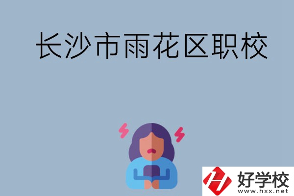 長(zhǎng)沙市的雨花區(qū)有哪些職校？這三所大家必看