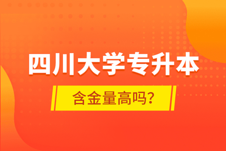 四川大學專升本含金量高嗎？