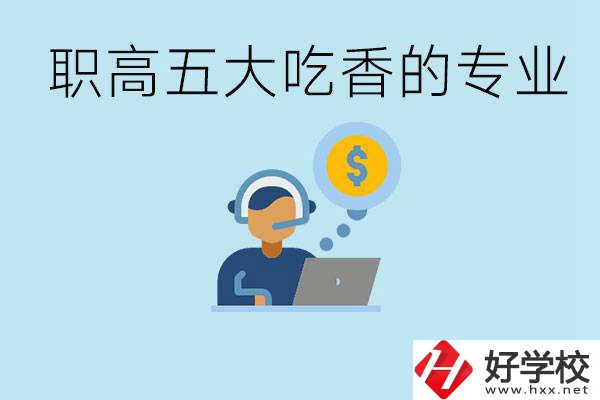 職高五大吃香專業(yè)是哪些？湖南有哪些職高有這些專業(yè)？