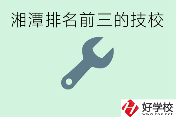 湘潭排名前三的技校是哪些？一年學(xué)費(fèi)是多少？