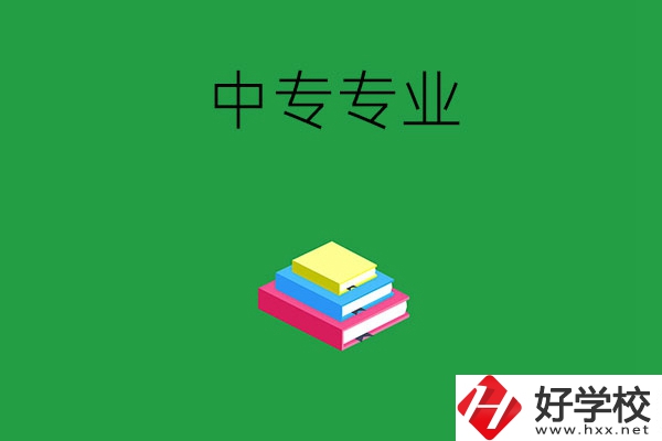 湘潭的中專專業(yè)都有哪些？就業(yè)方向是什么？