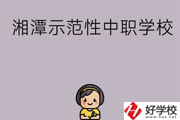 湘潭有哪些省示范性中職學(xué)校？