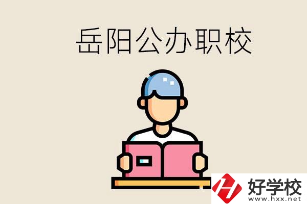 岳陽公辦職業(yè)技術(shù)學(xué)校有哪些？公辦有什么優(yōu)勢？