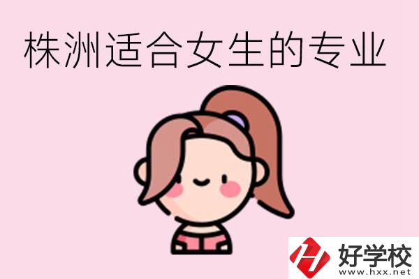 株洲職高有哪些專業(yè)適合女生？有哪些職高推薦？