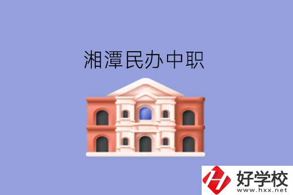 湘潭這些民辦中職，質(zhì)量也不錯(cuò)!