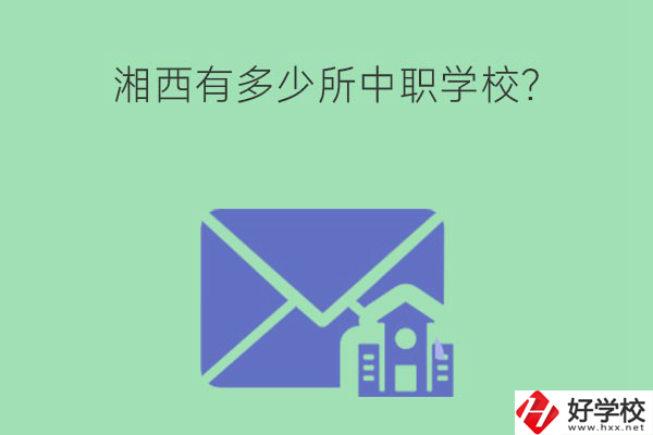 湘西有多少所中職學校？有哪些熱門專業(yè)？