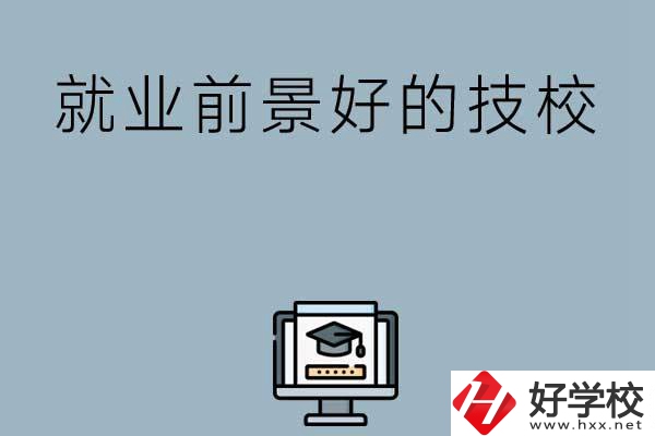 湖南有哪些就業(yè)前景比較好的技校？第三所值得收藏