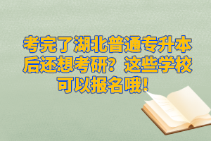 考完了湖北普通專(zhuān)升本后還想考研？這些學(xué)?？梢詧?bào)名哦！