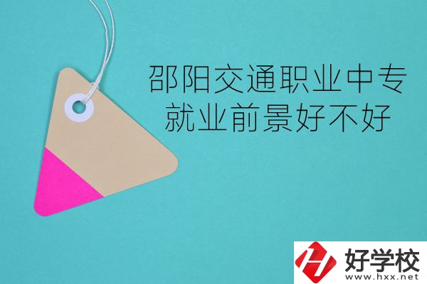 邵陽交通職業(yè)中專有哪些專業(yè)？就業(yè)前景好不好？