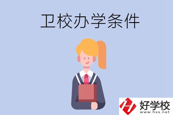 長沙有哪些衛(wèi)校？辦學(xué)條件怎么樣？