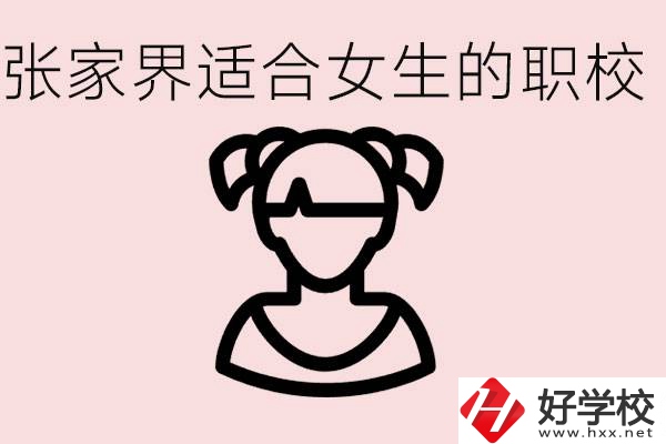 女生學(xué)什么專業(yè)好就業(yè)？張家界有什么適合女生的職校？