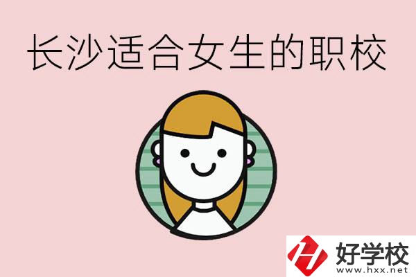 女生能學的專業(yè)有哪些？長沙有什么職校適合女生？