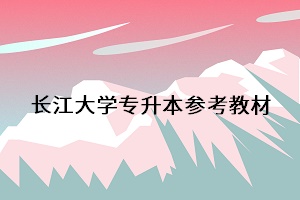 長(zhǎng)江大學(xué)專升本參考教材